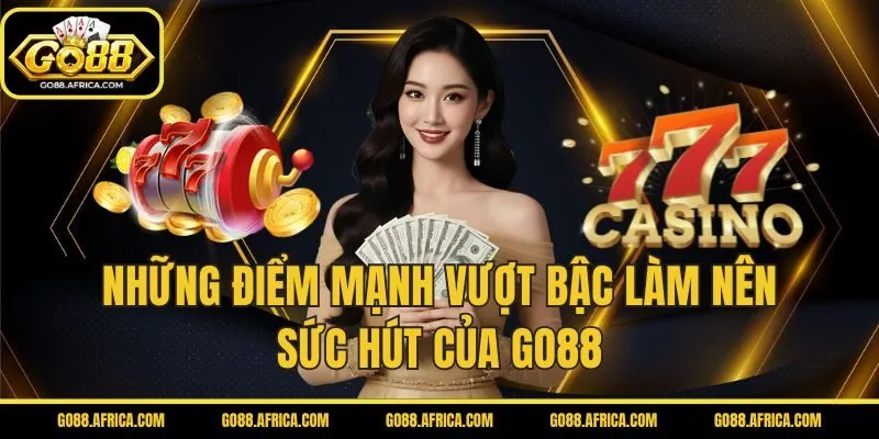Những điểm mạnh vượt bậc làm nên sức hút của GO88