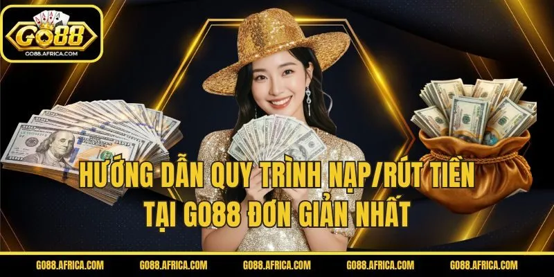 Hướng dẫn quy trình nạp/rút tiền tại GO88 đơn giản nhất